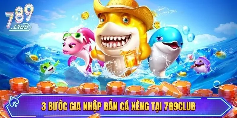 3 bước gia nhập Bắn cá xèng tại 789CLUB