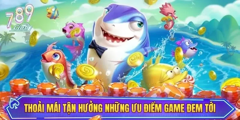 Thoải mái tận hưởng những ưu điểm game đem tới