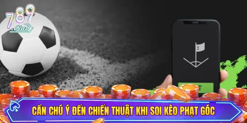 Cần chú ý đến chiến thuật khi soi kèo phạt góc