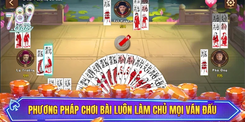 Phương pháp chơi bài luôn làm chủ mọi ván đấu
