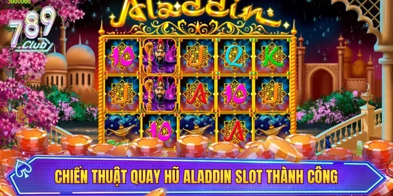Chiến thuật quay hũ Aladdin slot thành công
