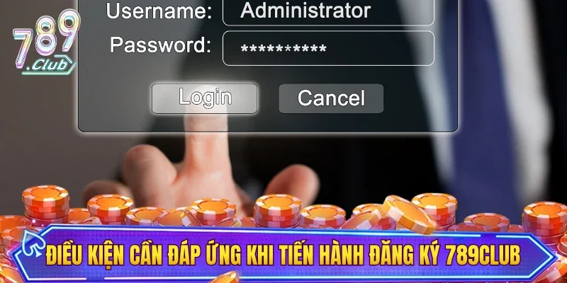 Điều kiện cần đáp ứng khi tiến hành đăng ký 789CLUB