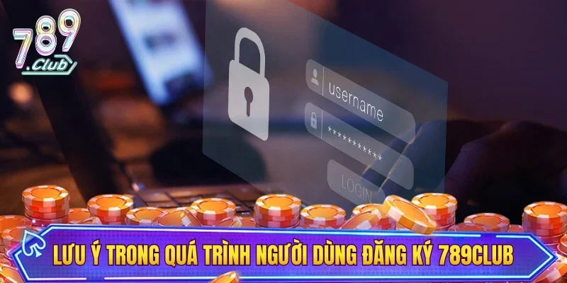 Lưu ý trong quá trình người dùng đăng ký 789CLUB