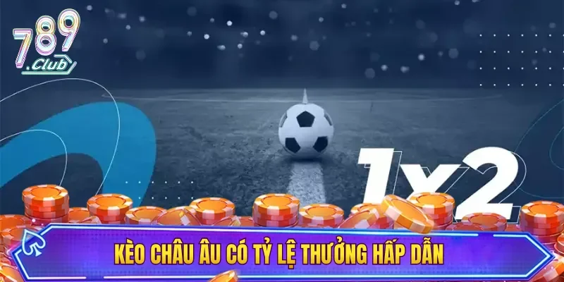 Kèo châu Âu có tỷ lệ thưởng hấp dẫn nên có đông đảo hội viên lựa chọn