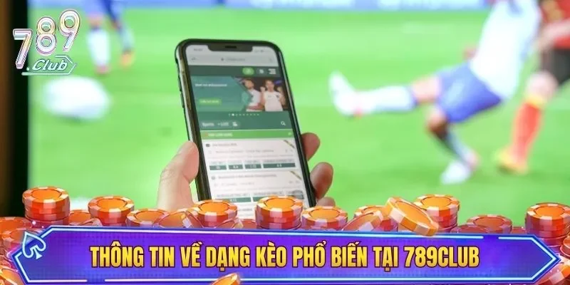 Thông tin về dạng kèo phổ biến tại 789CLUB