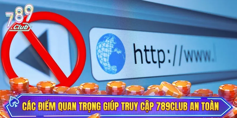 Các điểm quan trọng giúp truy cập 789CLUB an toàn