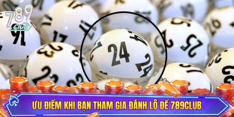 Ưu điểm khi bạn tham gia đánh lô đề 789CLUB