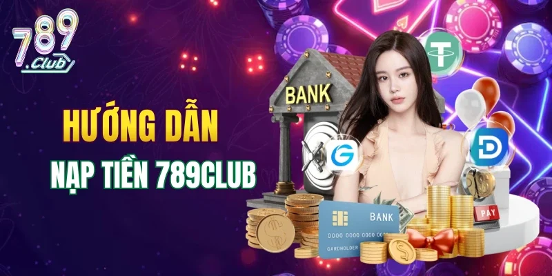 Quy trình nạp tiền đơn giản tại 789CLUB