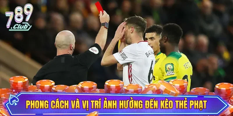 Phong cách và vị trí thi đấu ảnh hưởng khá nhiều đến kèo thẻ phạt