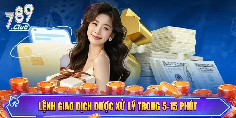 Lệnh giao dịch được xử lý trong 5-15 phút