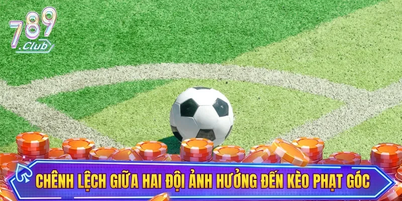 Sự chênh lệch giữa hai đội sẽ ảnh hưởng đến kèo phạt góc