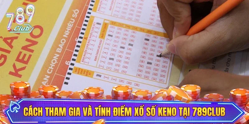 Cách tham gia và tính điểm chi tiết xổ số Keno tại 789CLUB