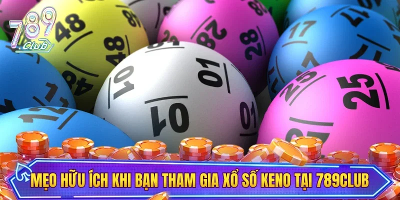 Mẹo hữu ích khi bạn tham gia xổ số Keno tại 789CLUB