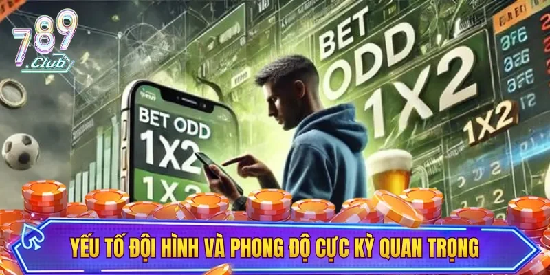 Yếu tố đội hình và phong độ cực kỳ quan trọng khi chơi kèo 1X2